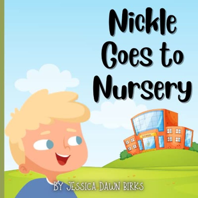 NICKLE GOES TO NURSERY - Story book for play school nursery children. Coping with saying goodbye.: Helping with separation anxiety, change and detachment during school times. Ages 2-5