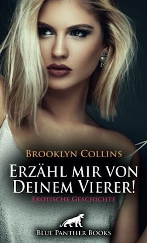 Erzähl mir von Deinem Vierer! Erotische Geschichte + 1 weitere Geschichte: Ihr spannendes Sexualleben in einer Vierergemeinschaft ... (Love, Passion & Sex)