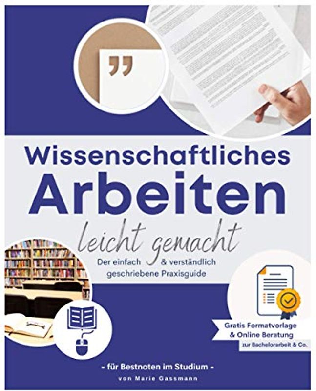 Wissenschaftliches arbeiten leicht gemacht: Der einfach & verständlich geschriebene Praxisguide für Bestnoten im Studium - Inkl. gratis Formatvorlage & gratis online Beratung zur Bachelorarbeit & Co.