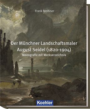 Der Münchner Landschaftsmaler August Seidel (1820-1904)