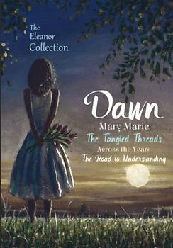 The Eleanor Collection: Dawn, Mary Marie, The Tangled Threads, Across the Years, & The Road to Understanding