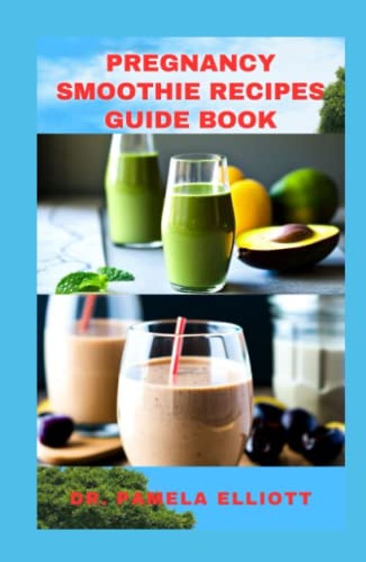 PREGNANCY SMOOTHIE RECIPES GUIDE BOOK: Natural Healthy Juicy for Healthy Pregnancy Growth