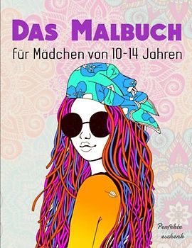 Das Malbuch für Mädchen von 10-14 Jahren - Perfekte Geschenk: Zen-inspiriertes Beschäftigungsbuch für kreative Entfaltung | Perfekt Für Jede Fähigkeitsstufe