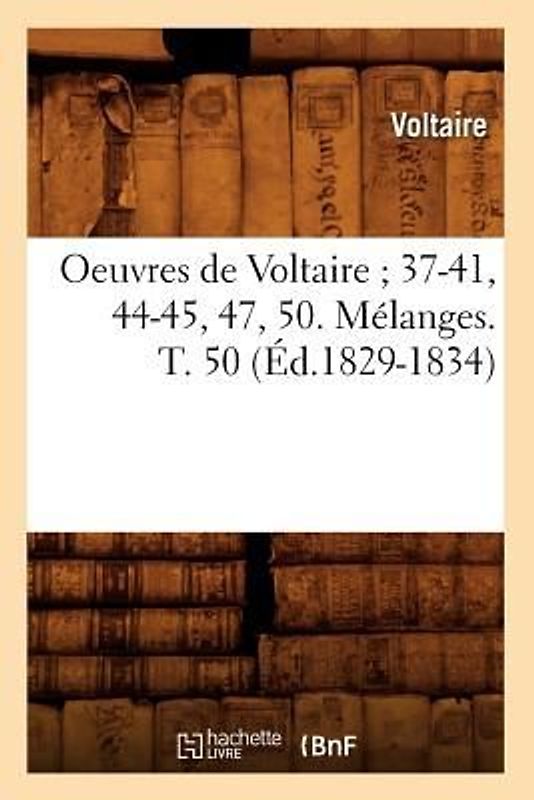 Oeuvres de Voltaire 37-41, 44-45, 47, 50. Mélanges. T. 50 (Éd.1829-1834)