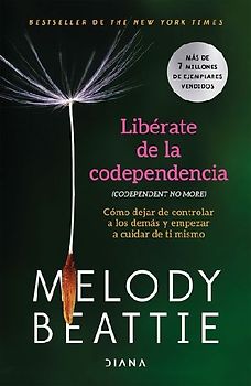 Libérate de la Codependencia: Cómo Dejar de Controlar a Los Demás Y Empezar a Cuidar de Ti Mismo / Codependent No More