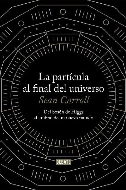 La partícula al final del universo : del bosón de Higgs al umbral de un nuevo mundo