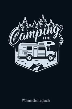 Wohnmobil Logbuch - Camping Time: Reisemobil Tagebuch für die Reise mit dem Camper, Wohnwagen oder Wohnmobil