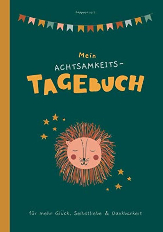 Mein Achtsamkeits-Tagebuch für mehr Glück, Selbstliebe & Dankbarkeit: mit Pädagogen entwickelt - geeignet für Kinder ab 7 Jahren zur Förderung der ... und des Selbstwertgefühls, Band 3)