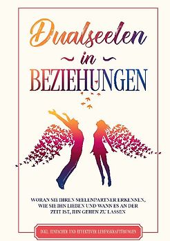 Dualseelen in Beziehungen: Woran Sie Ihren Seelenpartner erkennen, wie Sie ihn lieben und wann es an der Zeit ist, ihn gehen zu lassen - inkl. einfacher und effektiver Lebenskraftübungen
