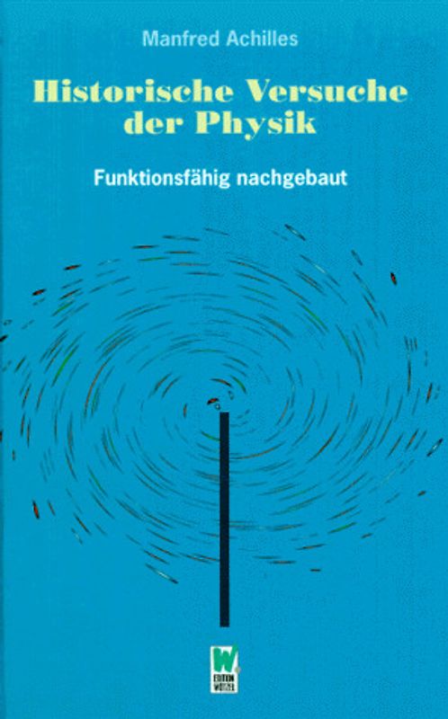 Historische Versuche der Physik. Nachgebaut und kommentiert