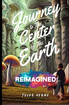 Reimagined and Illustrated - Journey to the Center of the Earth
