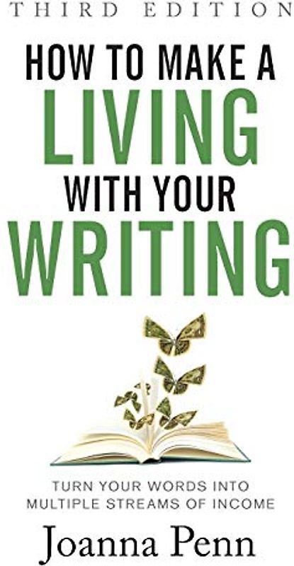 How to Make a Living with Your Writing: Turn Your Words into Multiple Streams Of Income (Books for Writers, Band 3)