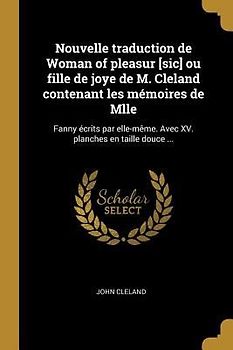Nouvelle traduction de Woman of pleasur [sic] ou fille de joye de M. Cleland contenant les mémoires de Mlle