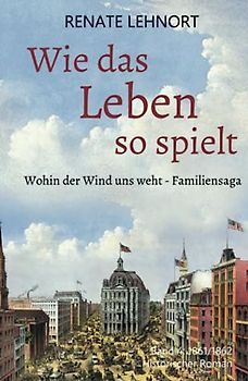 Wie das Leben so spielt (Wohin der Wind uns weht – Familiensaga, Band 4:1861/62)