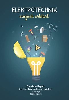 Elektrotechnik einfach erklärt: Die Grundlagen im Handumdrehen verstehen