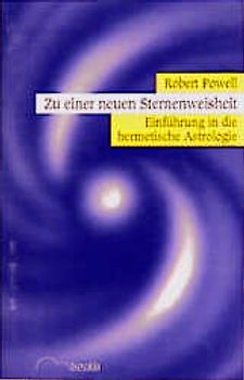 Zu einer neuen Sternenweisheit. Einführung in die hermetische Astrologie