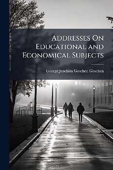 Addresses On Educational and Economical Subjects