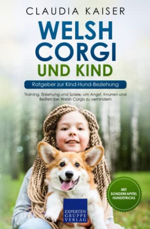 Welsh Corgi und Kind - Ratgeber zur Kind-Hund-Beziehung: Training, Erziehung und Spiele, um Angst, Knurren und Beißen bei Welsh Corgis zu verhindern