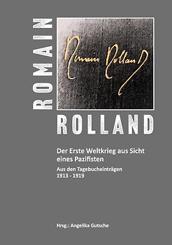 Romain Rolland. Der Erste Weltkrieg aus Sicht eines Pazifisten