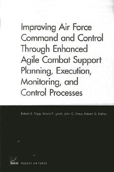 Improving Air Force Command and Control Through Enhanced Agile Combat Support Planning, Execution, Monitoring, and Control Processes
