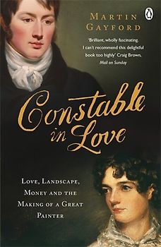 Constable In Love: Love, Landscape, Money and the Making of a Great Painter - Martin Gayford