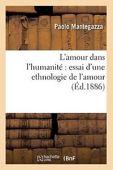 L'Amour Dans l'Humanité Essai d'Une Ethnologie de l'Amour (Éd.1886)