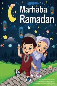 Marhaba Ramadan: 30 Ramadan Geschichten für Kinder Islamische Geschichten zum Vorlesen und Einschlafen für jeden Abend (Ramadan Bücher für Kinder, Band 1)