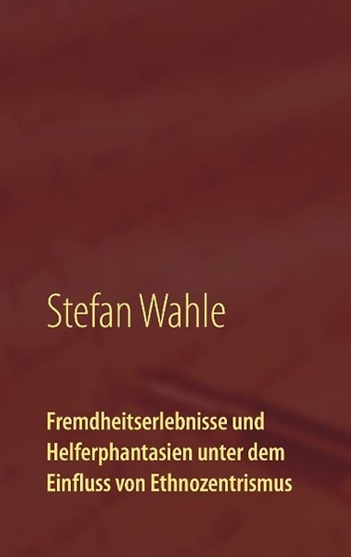 Fremdheitserlebnisse und Helferphantasien unter dem Einfluss von Ethnozentrismus