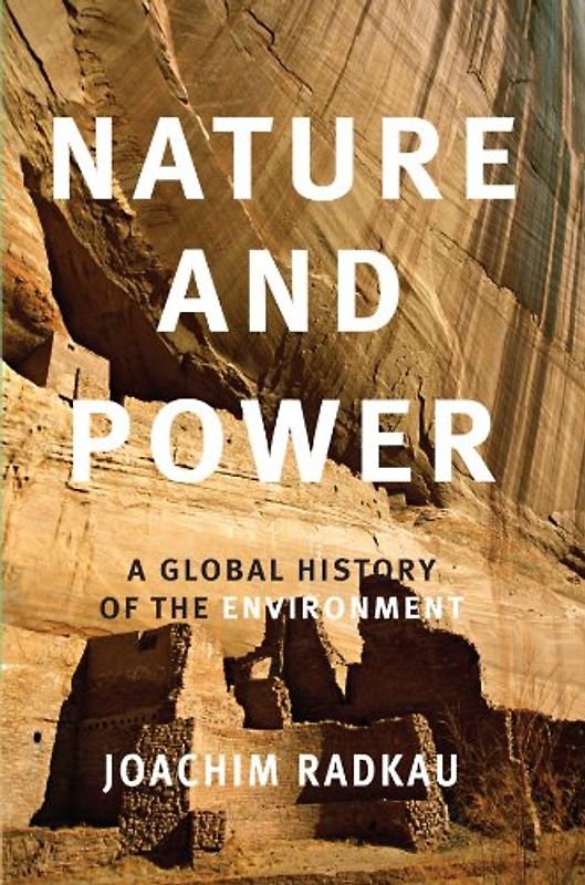 Nature and Power: A Global History of the Environment (Publications of the German Historical Institute) - Joachim Radkau