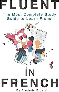 Fluent in French: The most complete study guide to learn French (French Language Learning Guide for Beginners, Band 2)