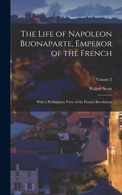 The Life of Napoleon Buonaparte, Emperor of the French: With a Preliminary View of the French Revolution; Volume 2
