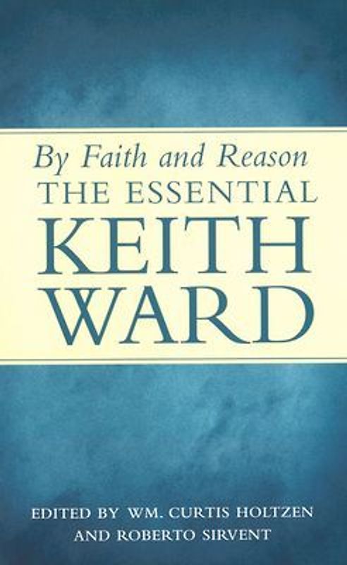 By Faith and Reason: The Essential Keith Ward