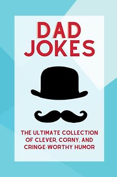Dad Jokes for Every Occasion: Clever, Corny, and Cringe-worthy Humor