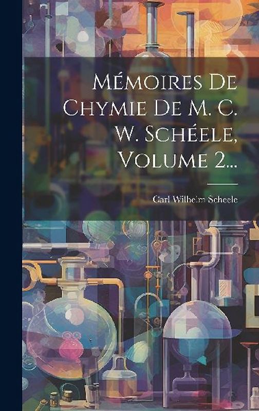 Mémoires De Chymie De M. C. W. Schéele, Volume 2...