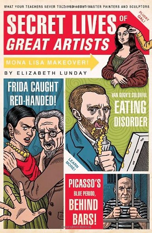 Secret Lives of Great Artists: What Your Teachers Never Told You About Master Painter and Sculptors - Elizabeth Lunday