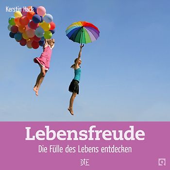 Lebensfreude. Die Fülle des Lebens entdecken
