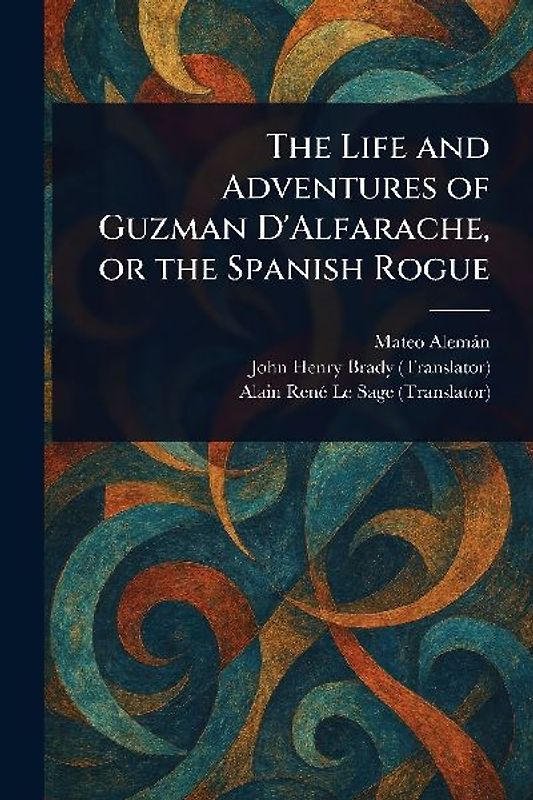 The Life and Adventures of Guzman D'Alfarache, or the Spanish Rogue