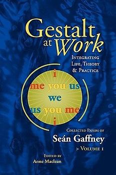 Gestalt at Work: Integrating Life, Theory and Practice
