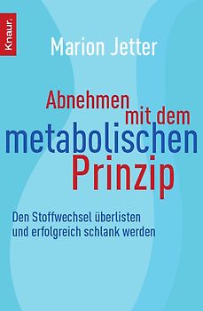 Abnehmen mit dem metabolischen Prinzip. Den Stoffwechsel überlisten und erfolgreich schlank werden