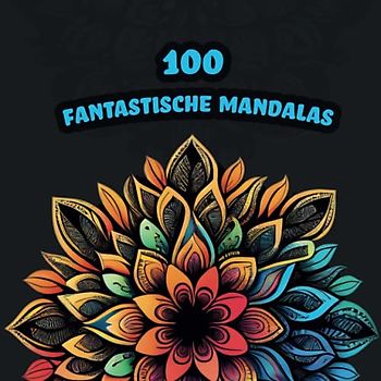 100 Fantastische Mandalas - Mandala Malbuch für Erwachsene und Jugendliche mit 100 Motiven (Für Stressabbau, Entspannung und Meditation)