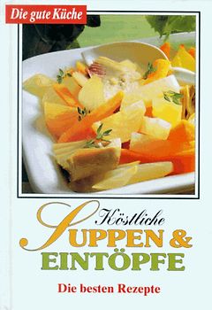 Die gute Küche / Köstliche Suppen & Eintöpfe. Die besten Rezepte