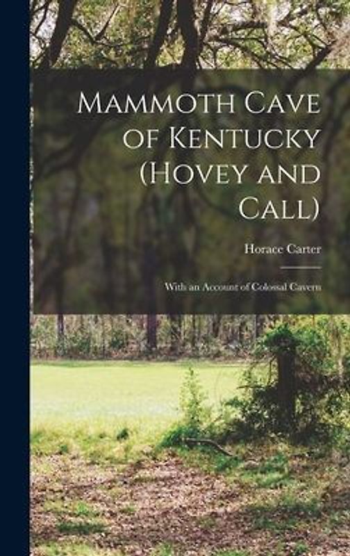 Mammoth Cave of Kentucky (Hovey and Call); With an Account of Colossal Cavern