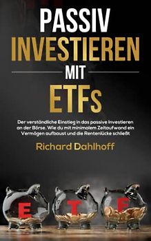 Passiv Investieren mit ETFs: Der verständliche Einstieg in das passive Investieren an der Börse. Wie du mit minimalem Zeitaufwand Vermögen aufbaust und die Rentenlücke schließt!