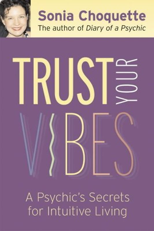 Trust Your Vibes: Secret Tools for Six-Sensory Living - Choquette, Sonia