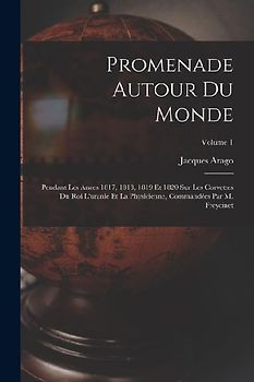 Promenade Autour Du Monde: Pendant Les Anées 1817, 1818, 1819 Et 1820 Sur Les Corvettes Du Roi L'uranie Et La Physicienne, Commandées Par M. Frey