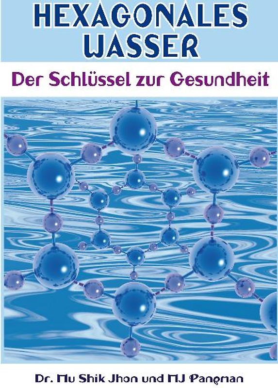 Hexagonales Wasser. Der Schlüssel zur Gesundheit
