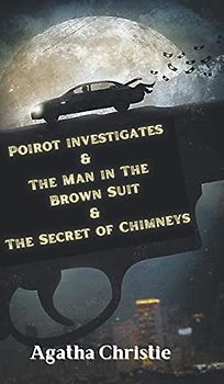 Poirot investigates & The Man in The Brown Suit & The Secret of Chimneys