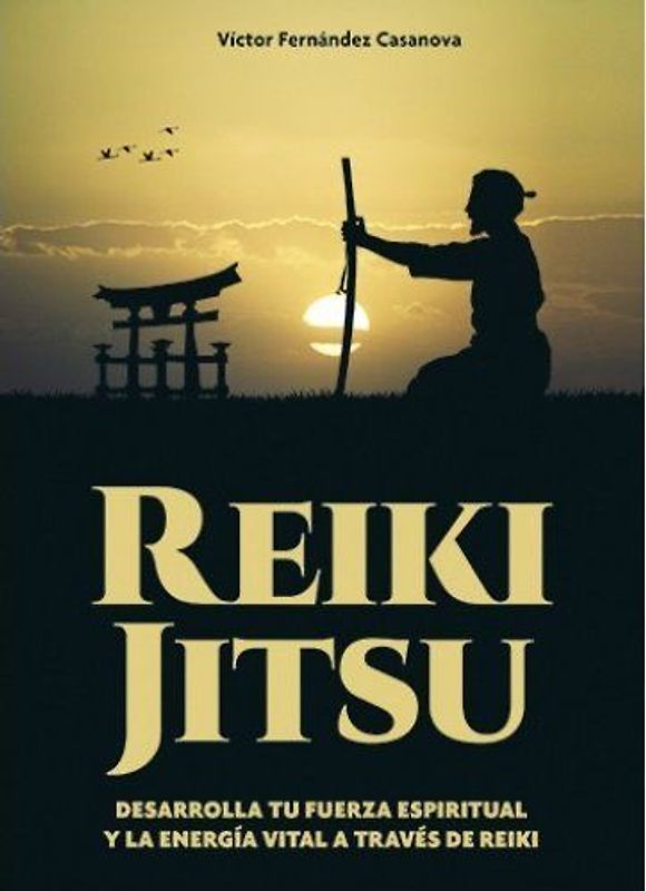 Reiki jitsu : desarrolla tu fuerza espiritual y la energía vital a través de reiki