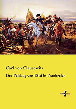 Der Feldzug von 1815 in Frankreich - Clausewitz, Carl von
