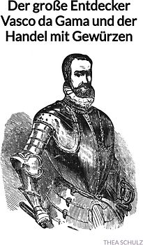 Der große Entdecker Vasco da Gama und der Handel mit Gewürzen